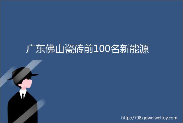 广东佛山瓷砖前100名新能源