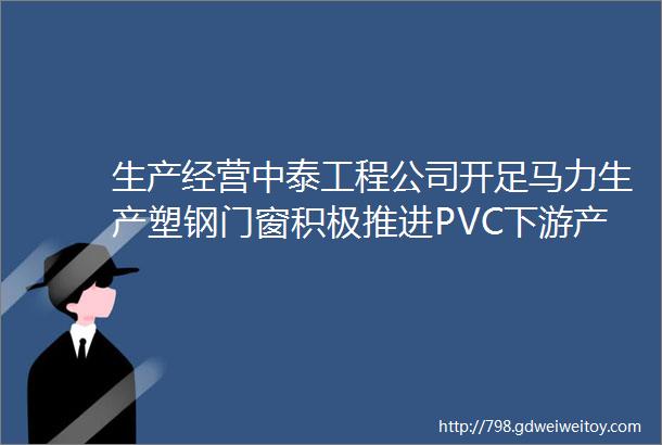 生产经营中泰工程公司开足马力生产塑钢门窗积极推进PVC下游产品应用推广